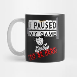 I Paused My Game To Be Here - Funny Gaming T-Shirt - Gamers Gift Mug